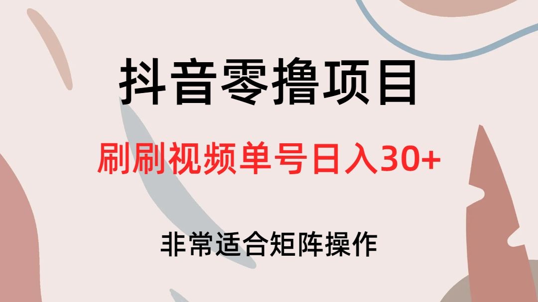 抖音零撸项目，刷刷视频单号日入30+-靠谱项目库