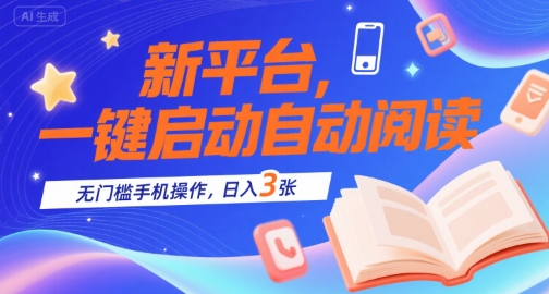 新平台，一键启动自动阅读，无门槛手机操作，日入3张+【揭秘】-靠谱项目库