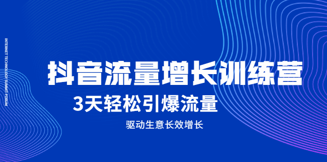 抖音流量增长训练营，3天轻松引爆流量，驱动生意长效增长-靠谱项目库