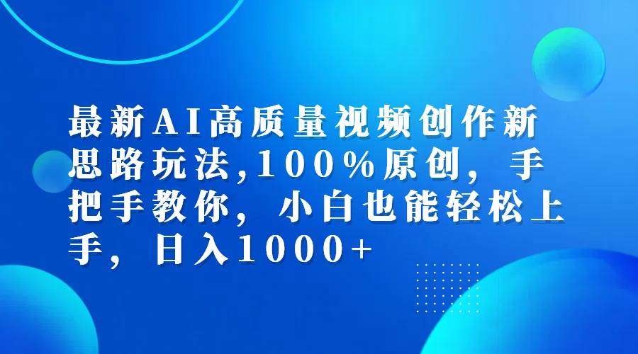 （12474期）最新AI高质量视频创作新思路玩法,100%原创,手把手教你,小白也能轻松上…-靠谱项目库