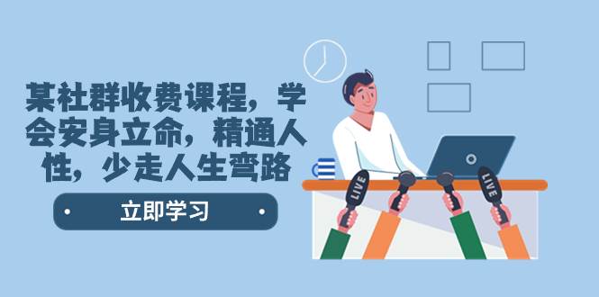 某社群收费课程，学会安身立命，精通人性，少走人生弯路（77节课）-靠谱项目库