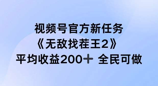 视频号官方新任务 ，无敌找茬王2， 单场收益200+全民可参与【揭秘】-靠谱项目库