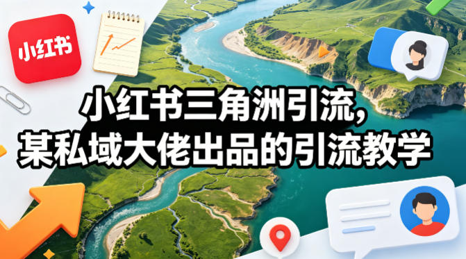 小红书三角洲引流，某私域大佬出品的引流教学-靠谱项目库