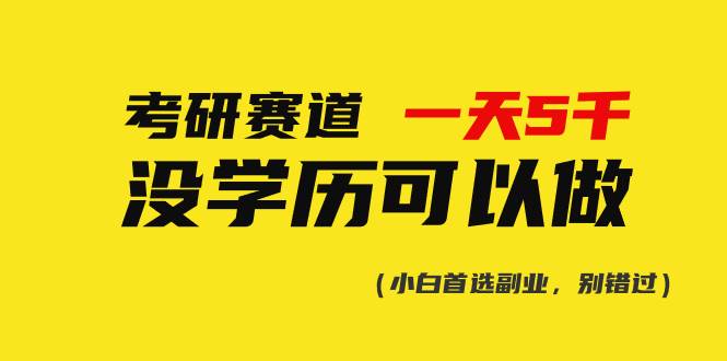 （10758期）考研赛道一天5000+，没有学历可以做！-靠谱项目库