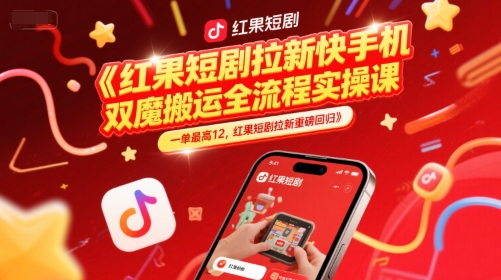 红果短剧拉新快手手机双魔法搬运全流程实操课，一单最高12，红果短剧拉新重磅回归-靠谱项目库