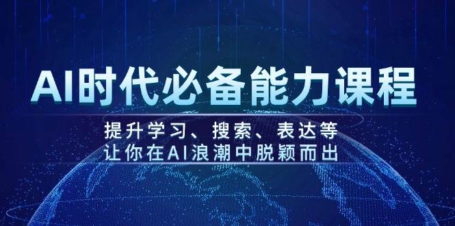 （14152期）AI时代必备能力课程，提升学习、搜索、表达等，让你在AI浪潮中脱颖而出-靠谱项目库