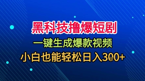 黑科技撸爆短剧,懒人玩法,无需剪辑,一键生成,秒过原创,小白也能轻松日入1k【揭秘】-靠谱项目库