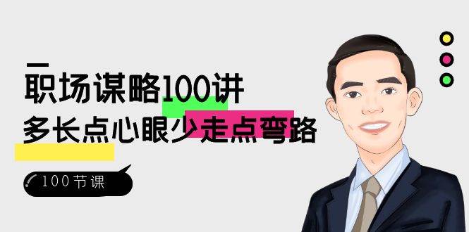 职场谋略100讲：多长点心眼少走点弯路（100节视频课）-靠谱项目库