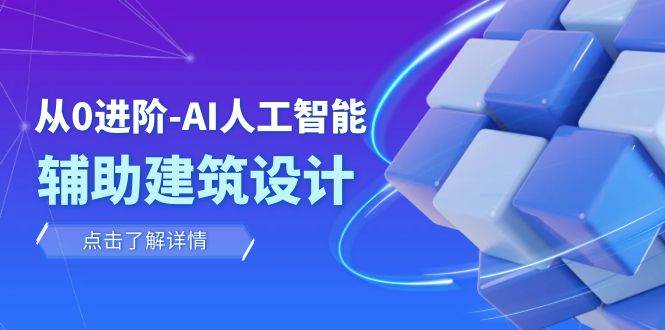 从0进阶：AI·人工智能·辅助建筑设计/室内/景观/规划（22节课）-靠谱项目库