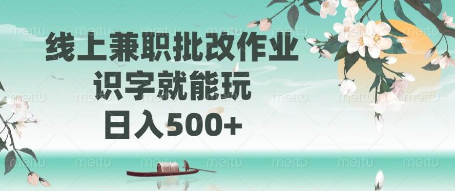 （14420期）线上兼职批改作业，识字就能玩，日入500+-靠谱项目库