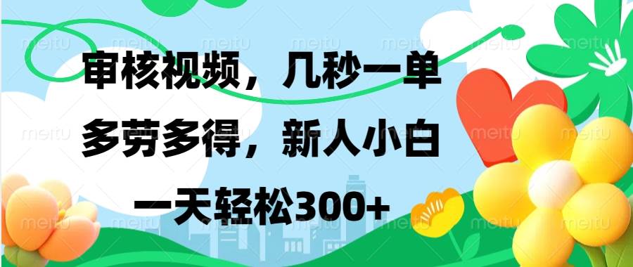 （13719期）视频审核，新手可做，多劳多得，新人小白一天轻松300+-靠谱项目库