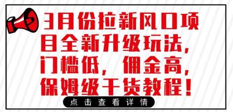 3月份拉新风口项目全新升级玩法，门槛低，佣金高，保姆级干货教程-靠谱项目库