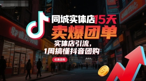 同城实体店15天卖爆团单，实体店引流，1周搞懂抖音团购-靠谱项目库