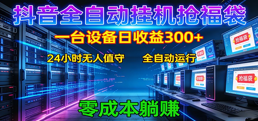 抖音全自动福袋挂机：单设备日入300+，零门槛、易操作、可批量放大-靠谱项目库