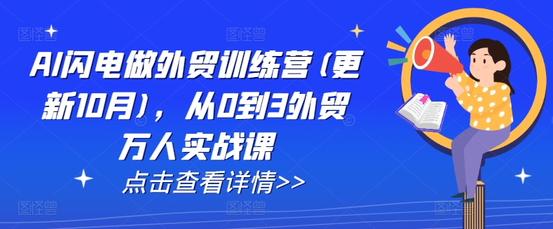 AI闪电做外贸训练营(更新25年5月)，从0到3外贸万人实战课-靠谱项目库