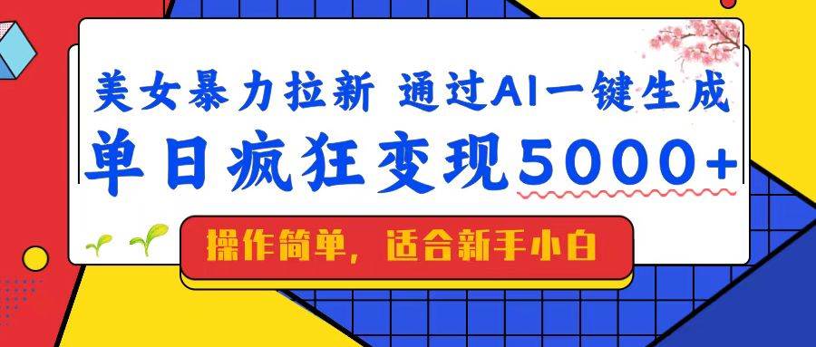 （14347期）美女暴力拉新，通过AI一键生成，单日疯狂变现5000+，纯小白一学就会！-靠谱项目库