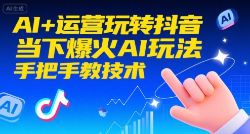 AI+运营玩转抖音，当下爆火AI玩法，手把手教技术-靠谱项目库