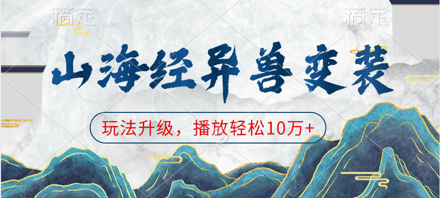 山海经异兽变装，玩法升级，播放轻松10万+-靠谱项目库