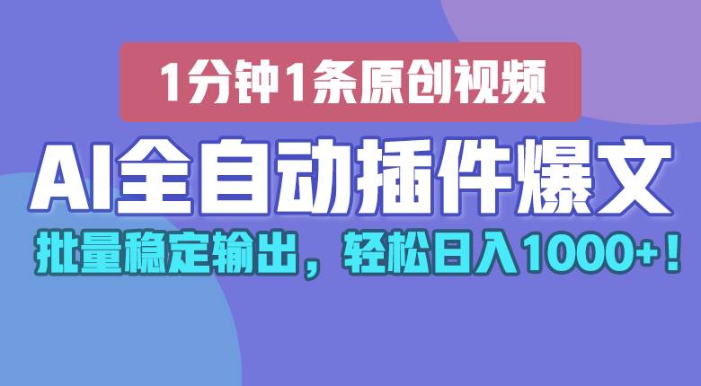 AI全自动插件输出爆文，批量稳定输出，1分钟一条原创文章，轻松日入1000+！-靠谱项目库