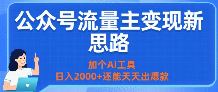 公众号流量主变现新思路：加个AI工具，日入2000+还能天天出爆款-靠谱项目库