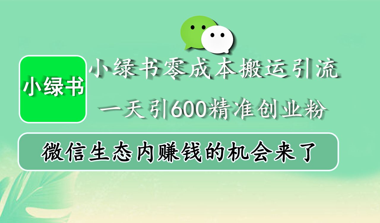 小绿书零成本搬运引流，一天引600精准创业粉，微信生态内赚钱的机会来了-靠谱项目库