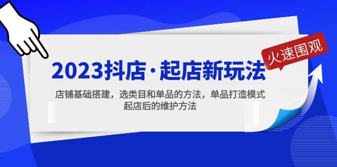 2023抖店·起店新玩法，店铺基础搭建，选类目和单品的方法，单品打造模式-靠谱项目库