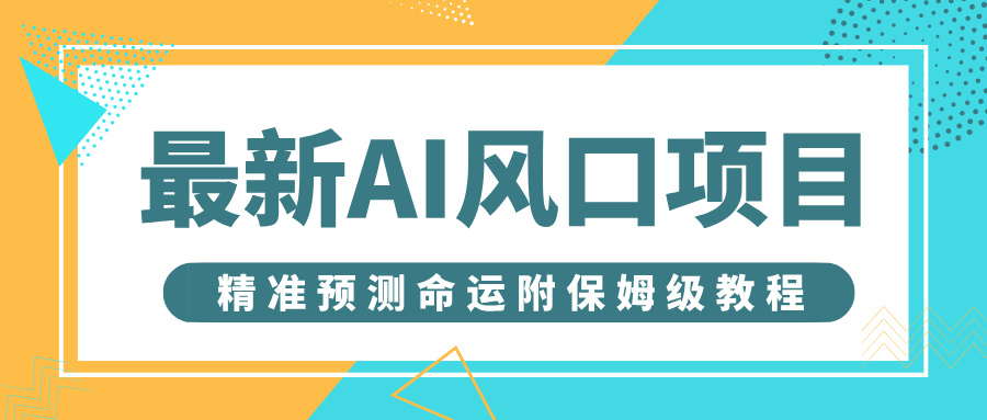 最新AI风口项目，借助人工智能AI算命，精准预测命运，附保姆级教程-靠谱项目库