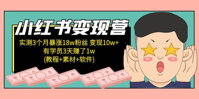 小红书变现营：实测3个月涨18w粉丝 变现10w+有学员3天1w(教程+素材+软件)-靠谱项目库