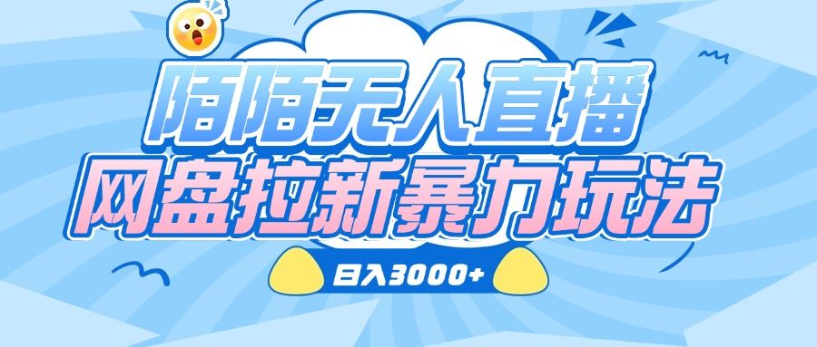 陌陌无人直播，网盘拉新暴力玩法，日入3000+-靠谱项目库