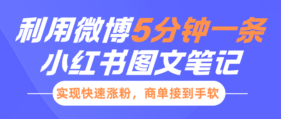 小红书利用微博5分钟一条图文笔记，实现快速涨粉，商单接到手软-靠谱项目库
