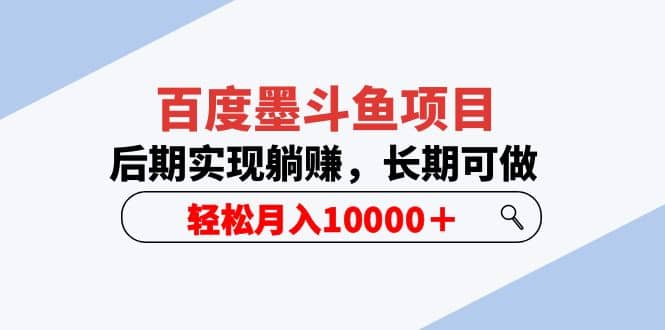 百度墨斗鱼项目，后期实现躺赚，长期可做，轻松月入10000＋（5节视频课）-靠谱项目库