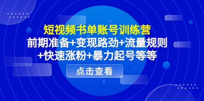 短视频书单账号训练营，前期准备+变现路劲+流量规则+快速涨粉+暴力起号等等-靠谱项目库