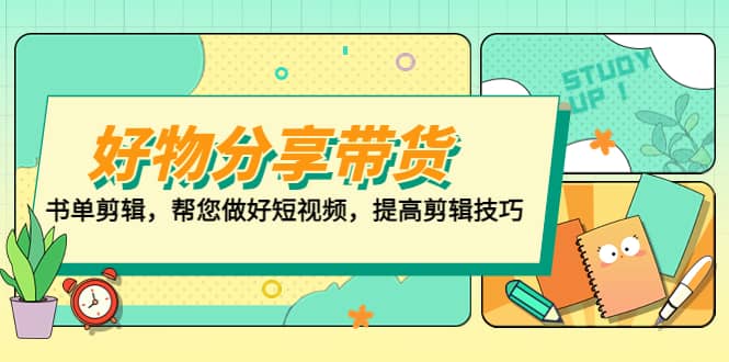 好物/分享/带货、书单剪辑，帮您做好短视频，提高剪辑技巧 打造百人直播间-靠谱项目库