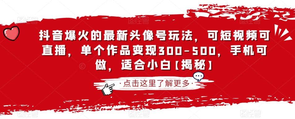 抖音爆火的最新头像号玩法，可短视频可直播，单个作品变现300-500，手机可做，适合小白【揭秘】-靠谱项目库