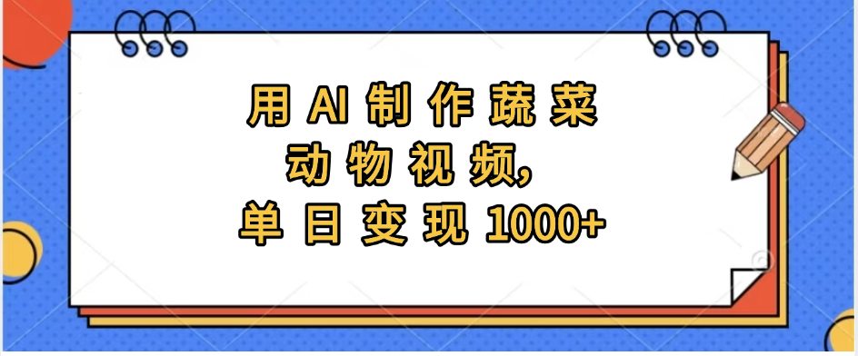 用AI制作蔬菜动物视频，实现日入1000+-靠谱项目库