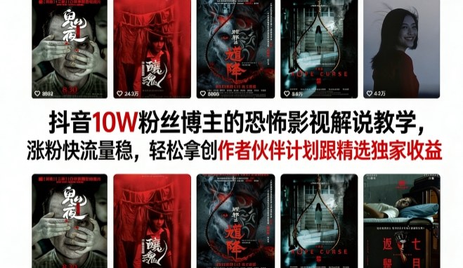 抖音10W粉丝博主的恐怖影视解说教学，涨粉快流量稳，轻松拿创作者伙伴计划跟精选独家收益-靠谱项目库