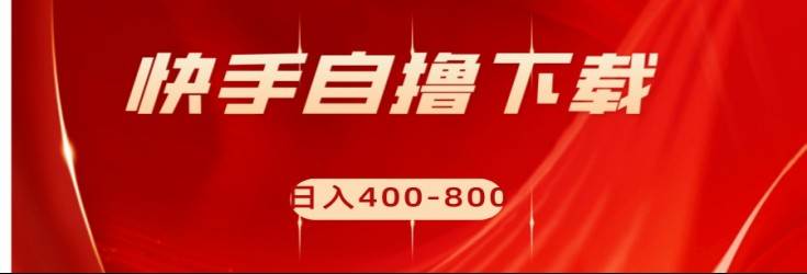 快手自撸刷下载量项目日入400-800元，可批量操作！-靠谱项目库