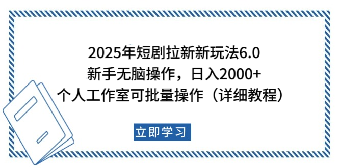 2025年短剧拉新新玩法，新手日入2000+，个人工作室可批量做【详细教程】-靠谱项目库