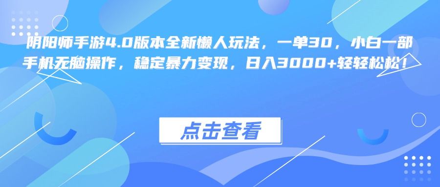 阴阳师手游4.0版本全新懒人玩法，一单30，小白一部手机无脑操作，稳定暴力变现，日入3000+轻轻松松！-靠谱项目库