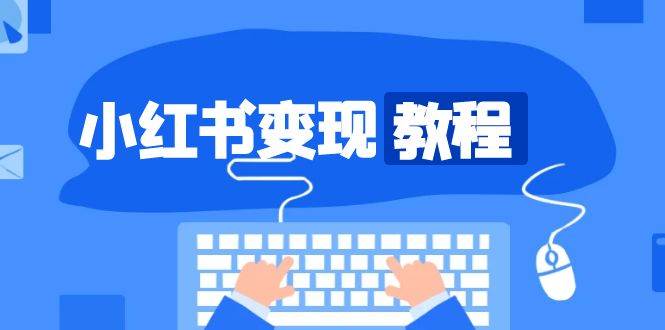 （13648期）小红书变现教程，精准账号定位，开启赚钱之旅，打造爆款账号-靠谱项目库