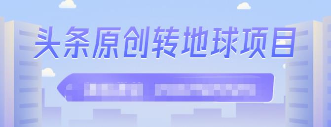 外面收2000大洋的‮条头‬原创转地球项目，单号每天做6-8个视频，收益过百很轻松-靠谱项目库
