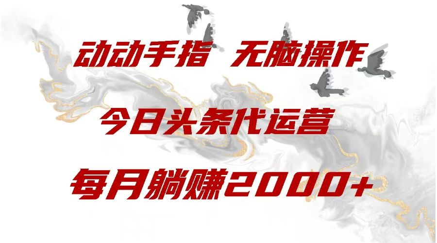 今日头条代运营，动动手指，每月躺赠2000+-靠谱项目库