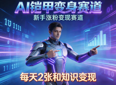 AI铠甲变身，新手涨粉变现赛道，知识付费每天2张，副业必备-靠谱项目库