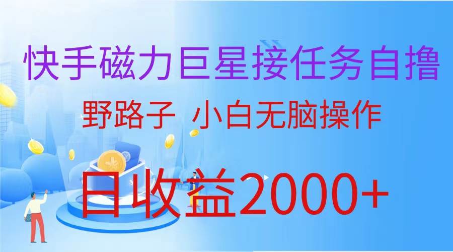 （蓝海项目）快手磁力巨星接任务自撸，野路子，小白无脑操作日入2000+-靠谱项目库