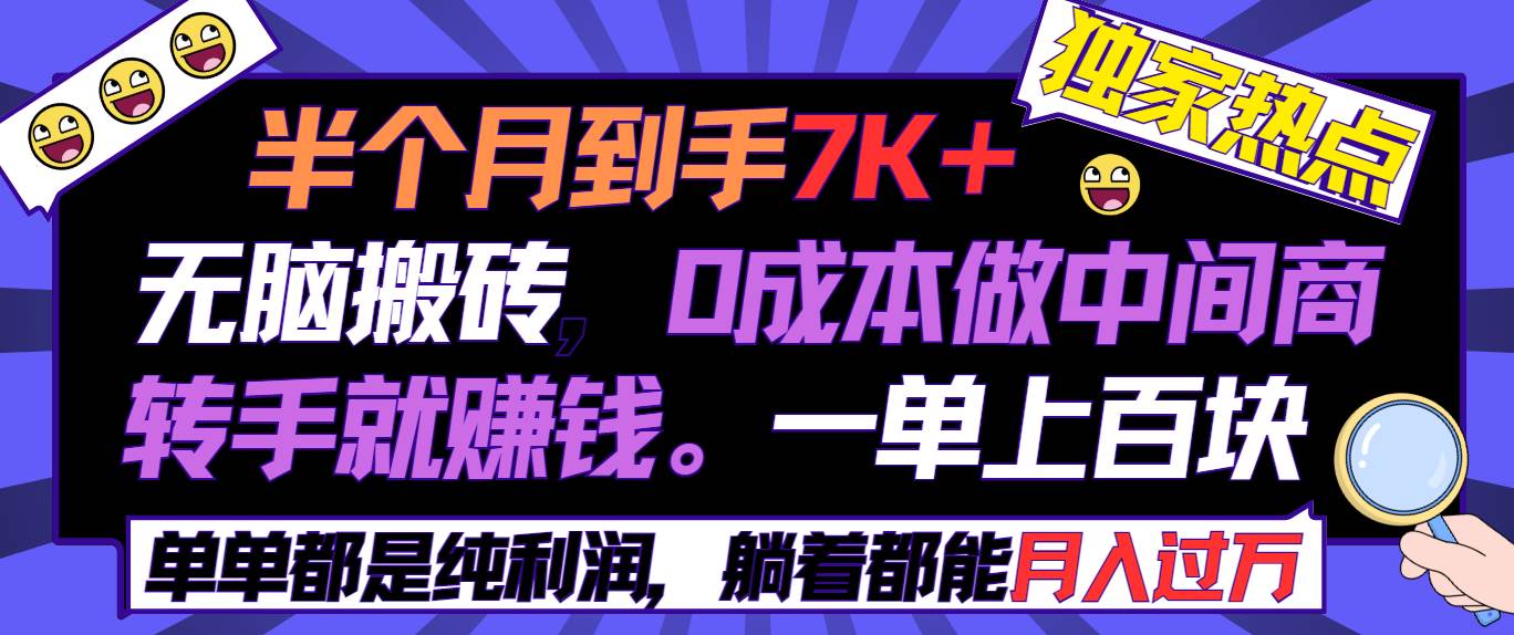 半个月收益7K+，无脑搬砖，0成本做中间商，转手就赚钱，一单上百块，单...-靠谱项目库