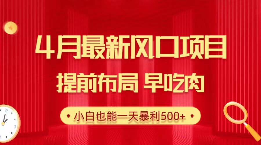 28.4月最新风口项目，提前布局早吃肉，小白也能一天暴利500+-靠谱项目库