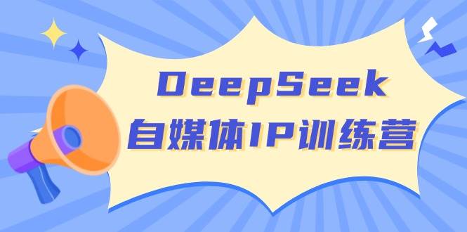 （14441期）DeepSeek自媒体IP训练营，掌握四位定位法 长板变现模型 开启自媒体新篇章-靠谱项目库