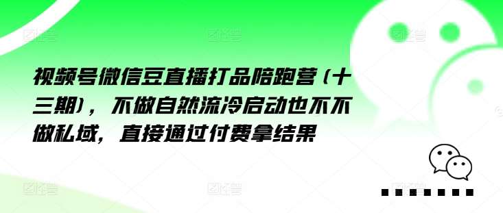 视频号微信豆直播打品陪跑营(十三期)，‮做不‬自‮流然‬冷‮动启‬也不不做私域，‮接直‬通‮付过‬费拿结果-靠谱项目库