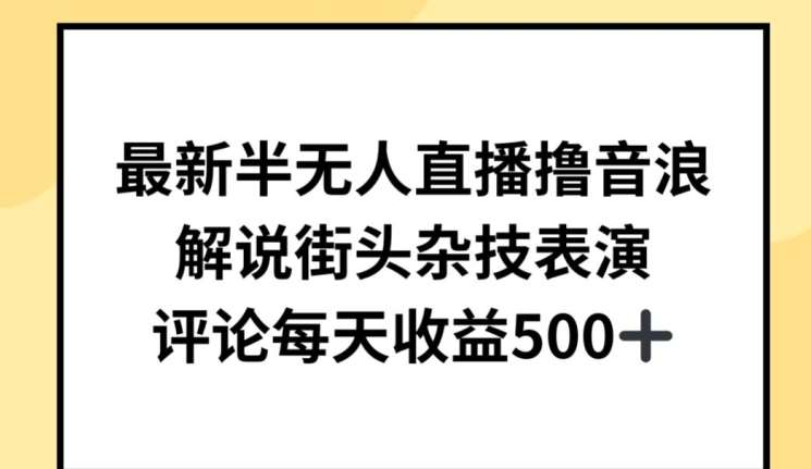 最新半无人直播撸音浪，解说街头杂技表演，平均每天收益500+【揭秘】-靠谱项目库