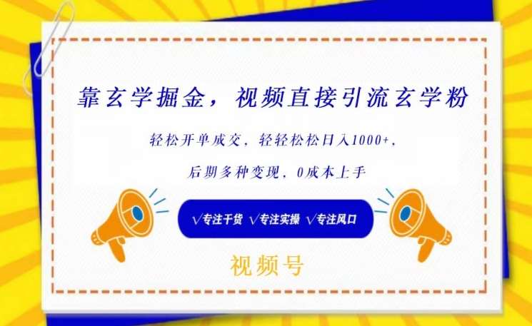 靠玄学掘金，视频直接引流玄学粉， 轻松开单成交，后期多种变现，0成本上手【揭秘】-靠谱项目库
